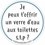 STICKER JE PEUX T'OFFRIR UN VERRE D'EAU AUX TOILETTES S.T.P ?