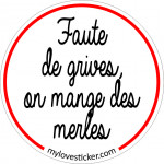 STICKER FAUTE DE GRIVES, ON MANGE DES MERLES