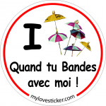 STICKER I LOVE QUAND TU BANDES AVEC MOI !