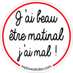 STICKER J'AI BEAU ETRE MATINAL, J'AI MAL !