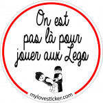 STICKER ON EST PAS LA POUR JOUER AUX LEGO