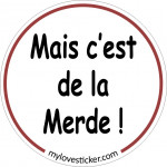 STICKER MAIS C'EST DE LA MERDE !