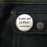 BADGE JE PEUX PAS J'AI FLUTE