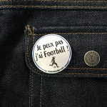 BADGE JE PEUX PAS J'AI FOOTBALL