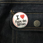 BADGE I LOVE FAIRE DES BETISES