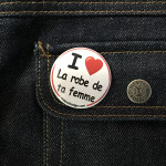 BADGE I LOVE LA ROBE DE TA FEMME