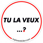 STICKER TU LA VEUX ...?