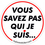 STICKER VOUS SAVEZ PAS QUI JE SUIS ...